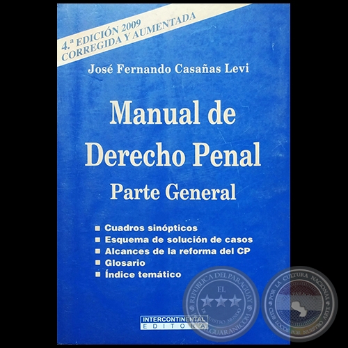 MANUAL DE DERECHO PENAL Parte General - 4ª EDICIÓN 2018, CORREGIDA y AUMENTADA - Autor: JOSÉ FERNANDO CASAÑAS LEVI - Año 2009